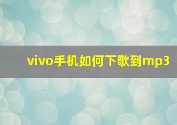 vivo手机如何下歌到mp3