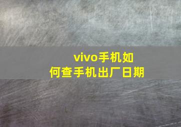 vivo手机如何查手机出厂日期