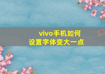 vivo手机如何设置字体变大一点