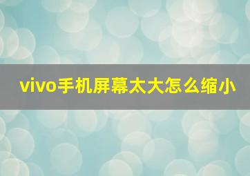 vivo手机屏幕太大怎么缩小