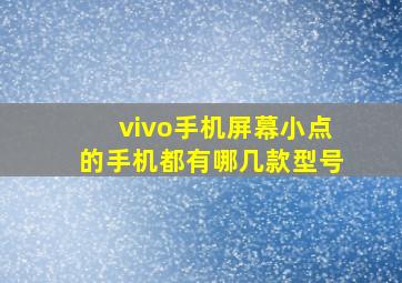 vivo手机屏幕小点的手机都有哪几款型号