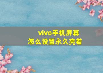 vivo手机屏幕怎么设置永久亮着