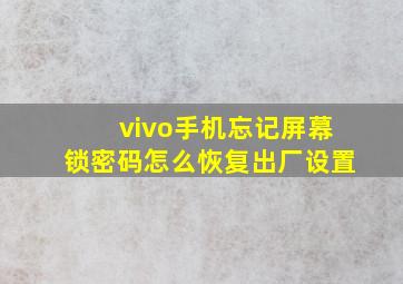 vivo手机忘记屏幕锁密码怎么恢复出厂设置