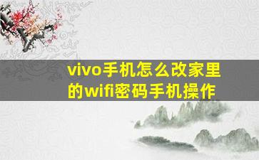 vivo手机怎么改家里的wifi密码手机操作