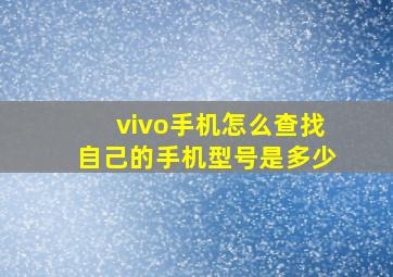 vivo手机怎么查找自己的手机型号是多少