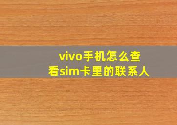 vivo手机怎么查看sim卡里的联系人