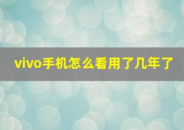 vivo手机怎么看用了几年了