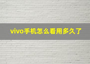 vivo手机怎么看用多久了