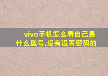 vivo手机怎么看自己是什么型号,没有设置密码的