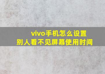 vivo手机怎么设置别人看不见屏幕使用时间