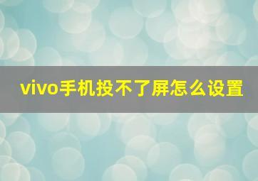 vivo手机投不了屏怎么设置