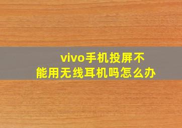 vivo手机投屏不能用无线耳机吗怎么办