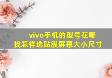 vivo手机的型号在哪找怎样选贴膜屏幕大小尺寸