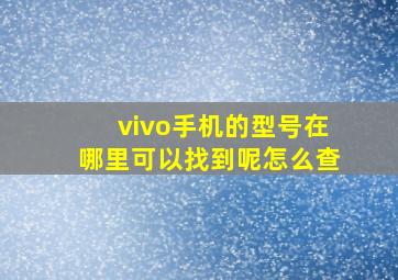 vivo手机的型号在哪里可以找到呢怎么查