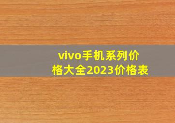 vivo手机系列价格大全2023价格表