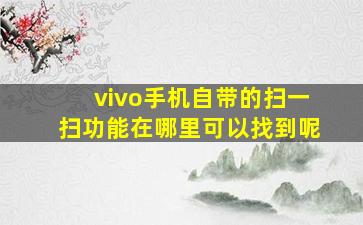 vivo手机自带的扫一扫功能在哪里可以找到呢