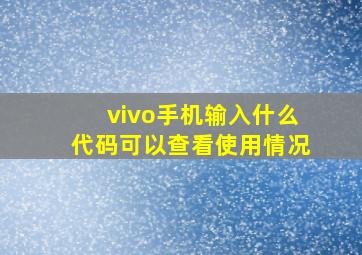 vivo手机输入什么代码可以查看使用情况