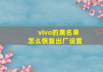 vivo的黑名单怎么恢复出厂设置