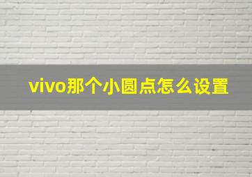 vivo那个小圆点怎么设置