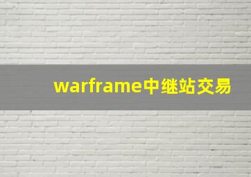 warframe中继站交易