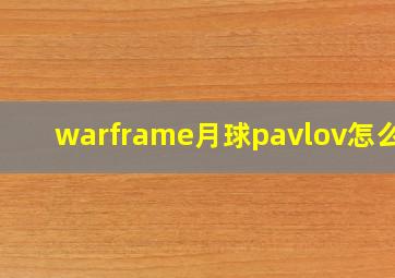 warframe月球pavlov怎么过