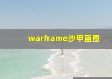 warframe沙甲蓝图