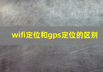 wifi定位和gps定位的区别