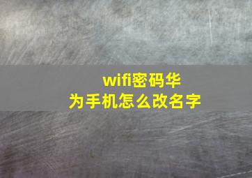 wifi密码华为手机怎么改名字