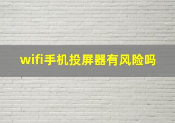 wifi手机投屏器有风险吗