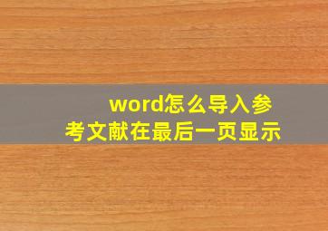 word怎么导入参考文献在最后一页显示