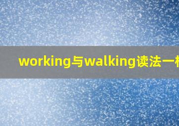 working与walking读法一样吗