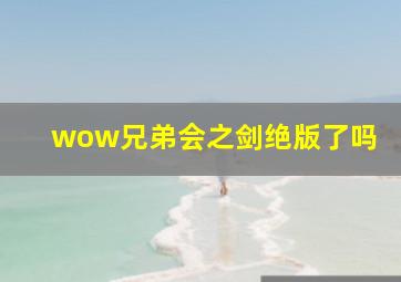 wow兄弟会之剑绝版了吗