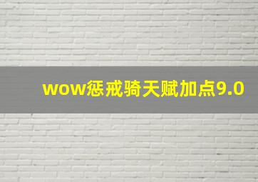 wow惩戒骑天赋加点9.0