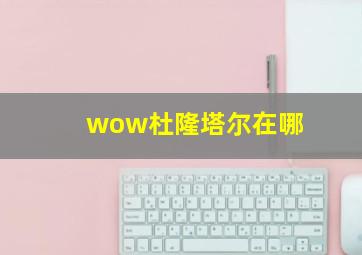 wow杜隆塔尔在哪