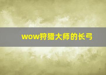 wow狩猎大师的长弓