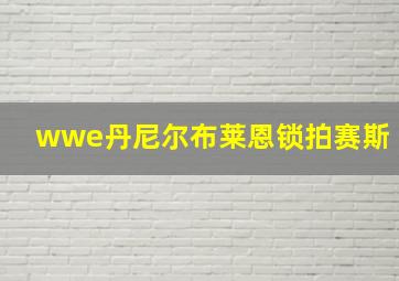 wwe丹尼尔布莱恩锁拍赛斯