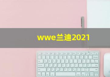 wwe兰迪2021