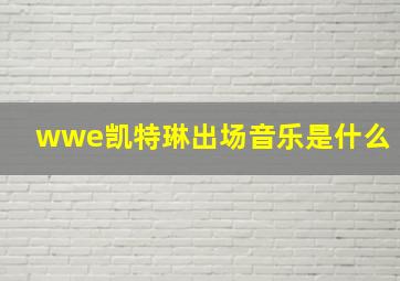 wwe凯特琳出场音乐是什么