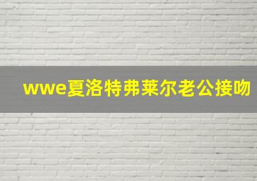 wwe夏洛特弗莱尔老公接吻