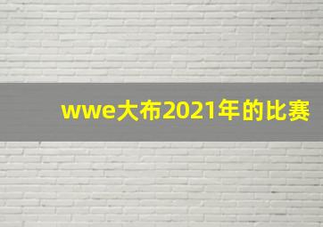 wwe大布2021年的比赛