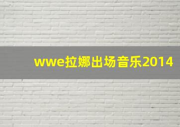 wwe拉娜出场音乐2014