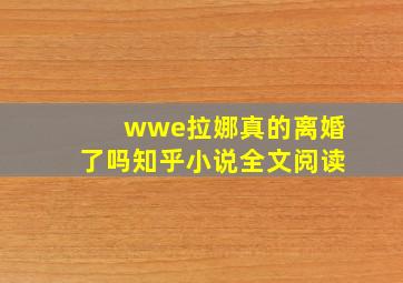 wwe拉娜真的离婚了吗知乎小说全文阅读