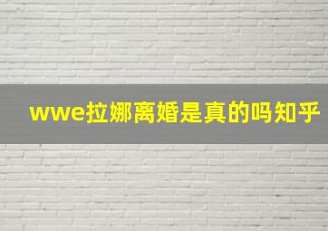 wwe拉娜离婚是真的吗知乎