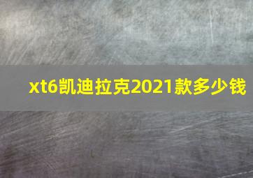 xt6凯迪拉克2021款多少钱