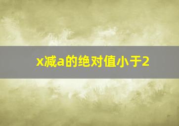 x减a的绝对值小于2