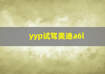 yyp试驾奥迪a6l