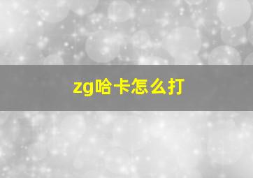 zg哈卡怎么打