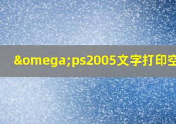 ωps2005文字打印空白页