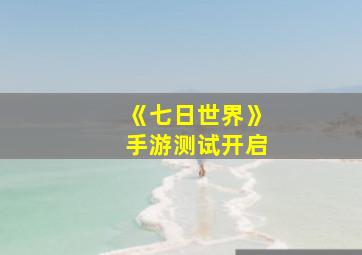 《七日世界》手游测试开启