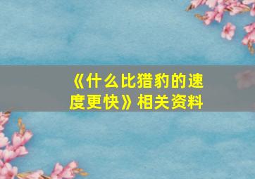 《什么比猎豹的速度更快》相关资料